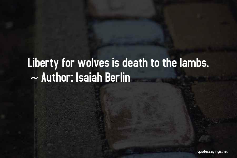 Isaiah Berlin Quotes: Liberty For Wolves Is Death To The Lambs.