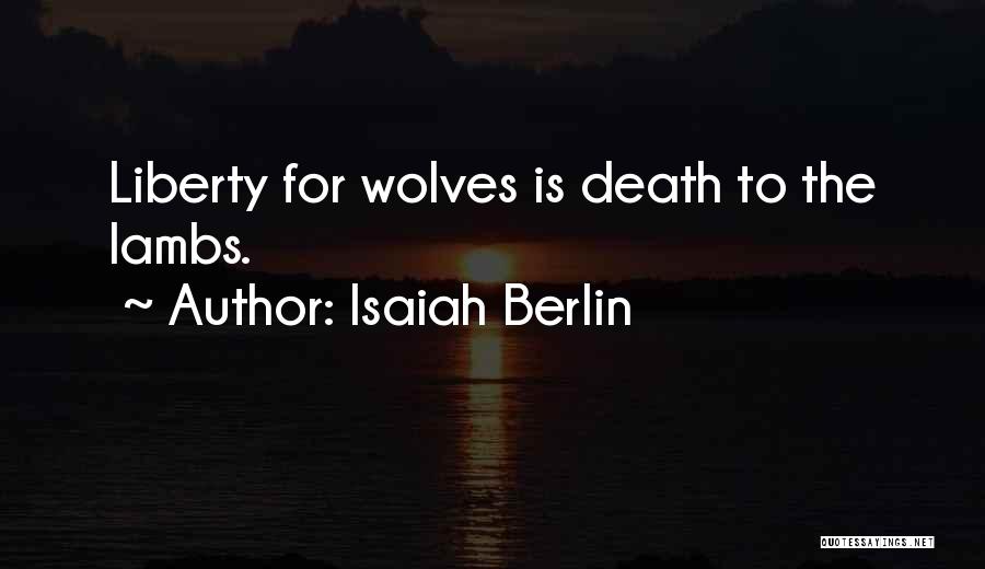 Isaiah Berlin Quotes: Liberty For Wolves Is Death To The Lambs.