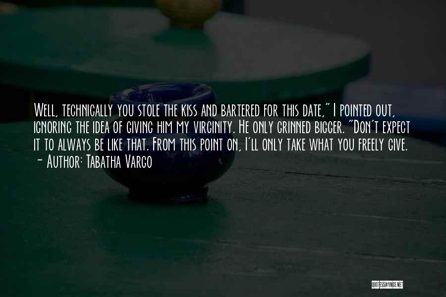 Tabatha Vargo Quotes: Well, Technically You Stole The Kiss And Bartered For This Date, I Pointed Out, Ignoring The Idea Of Giving Him