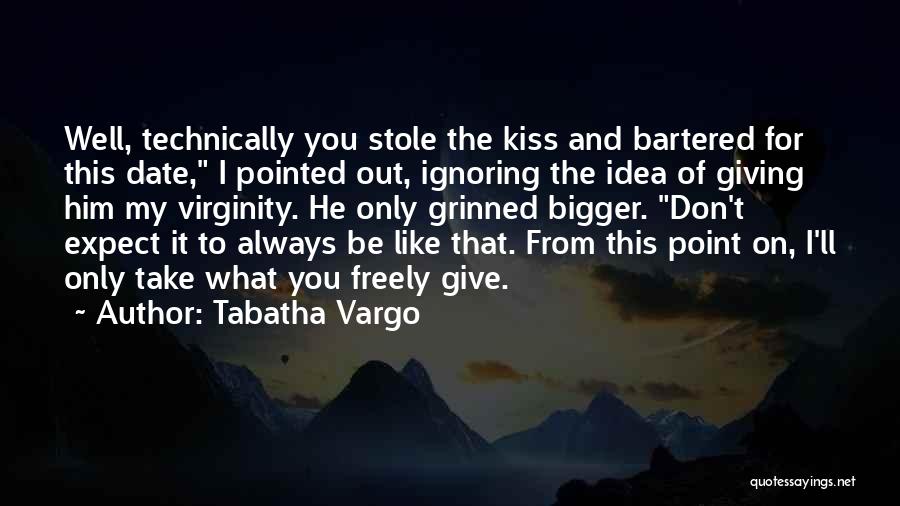 Tabatha Vargo Quotes: Well, Technically You Stole The Kiss And Bartered For This Date, I Pointed Out, Ignoring The Idea Of Giving Him