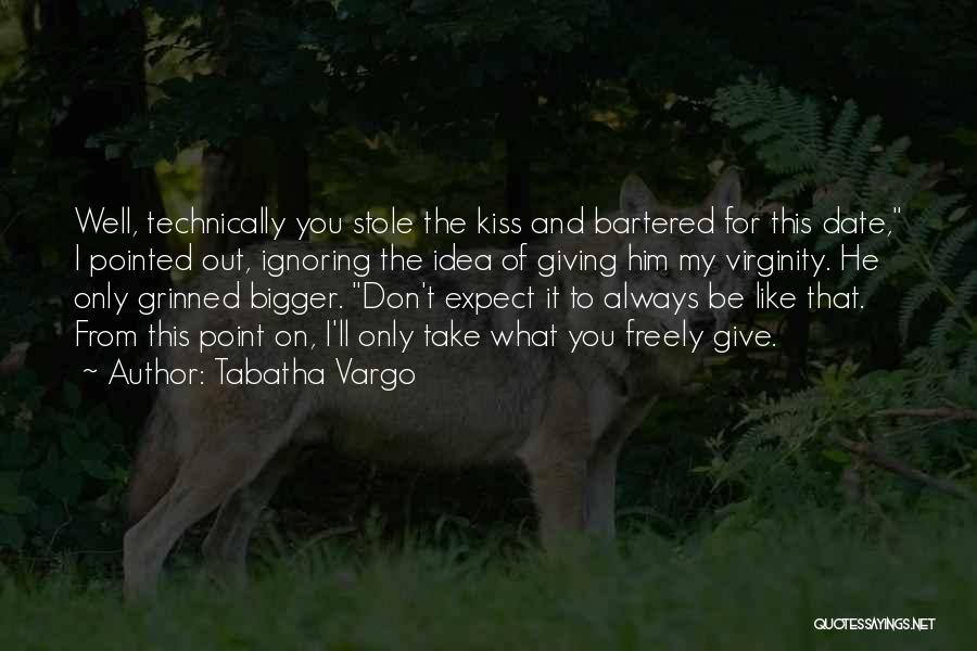 Tabatha Vargo Quotes: Well, Technically You Stole The Kiss And Bartered For This Date, I Pointed Out, Ignoring The Idea Of Giving Him