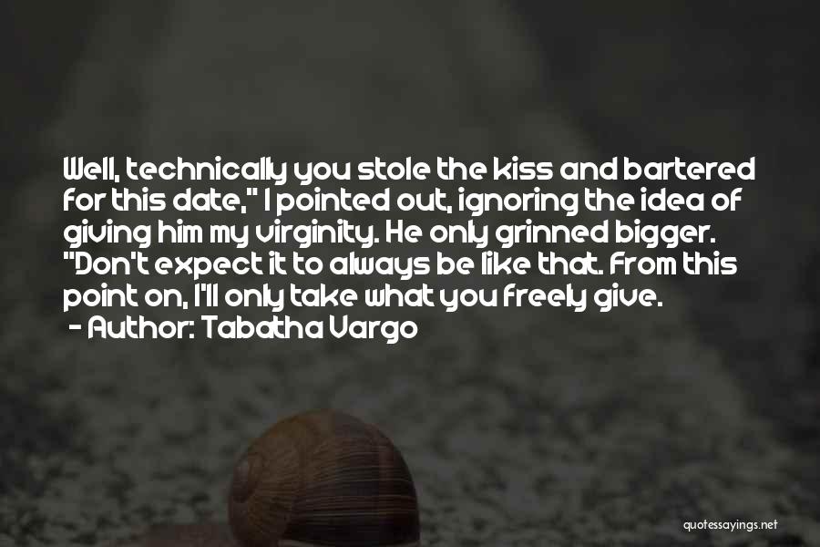 Tabatha Vargo Quotes: Well, Technically You Stole The Kiss And Bartered For This Date, I Pointed Out, Ignoring The Idea Of Giving Him