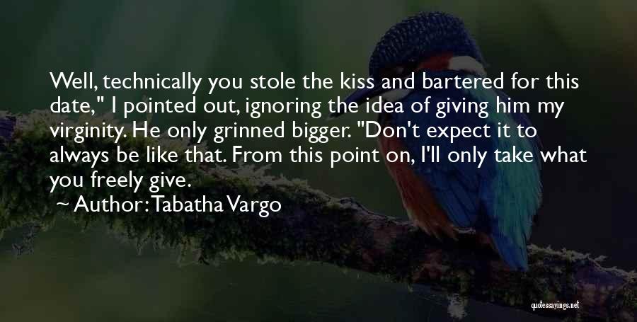 Tabatha Vargo Quotes: Well, Technically You Stole The Kiss And Bartered For This Date, I Pointed Out, Ignoring The Idea Of Giving Him