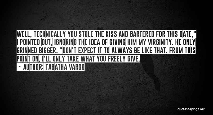 Tabatha Vargo Quotes: Well, Technically You Stole The Kiss And Bartered For This Date, I Pointed Out, Ignoring The Idea Of Giving Him