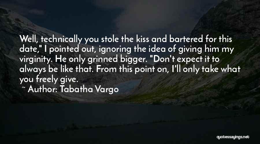 Tabatha Vargo Quotes: Well, Technically You Stole The Kiss And Bartered For This Date, I Pointed Out, Ignoring The Idea Of Giving Him