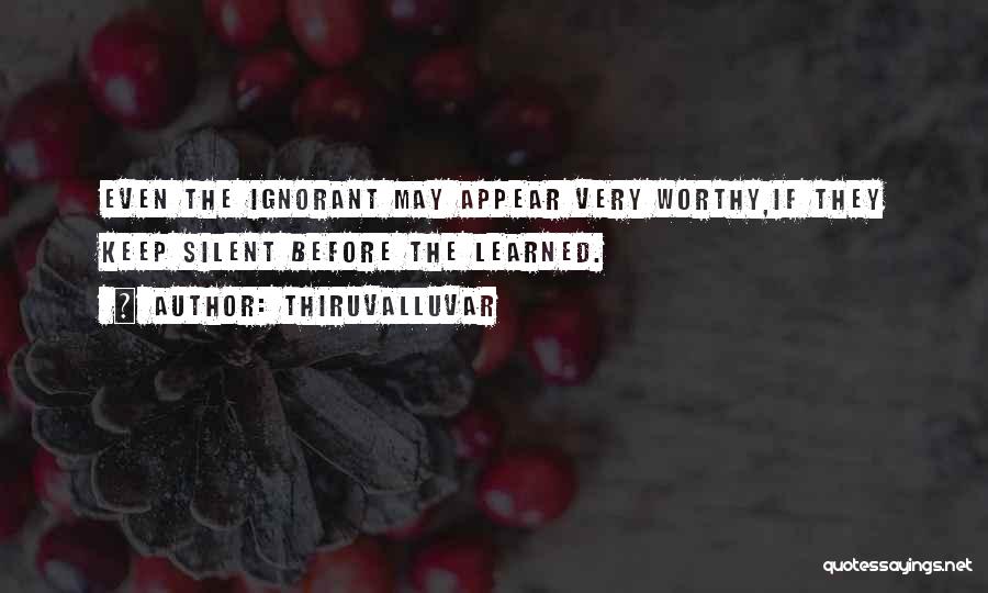 Thiruvalluvar Quotes: Even The Ignorant May Appear Very Worthy,if They Keep Silent Before The Learned.