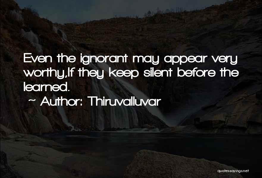 Thiruvalluvar Quotes: Even The Ignorant May Appear Very Worthy,if They Keep Silent Before The Learned.
