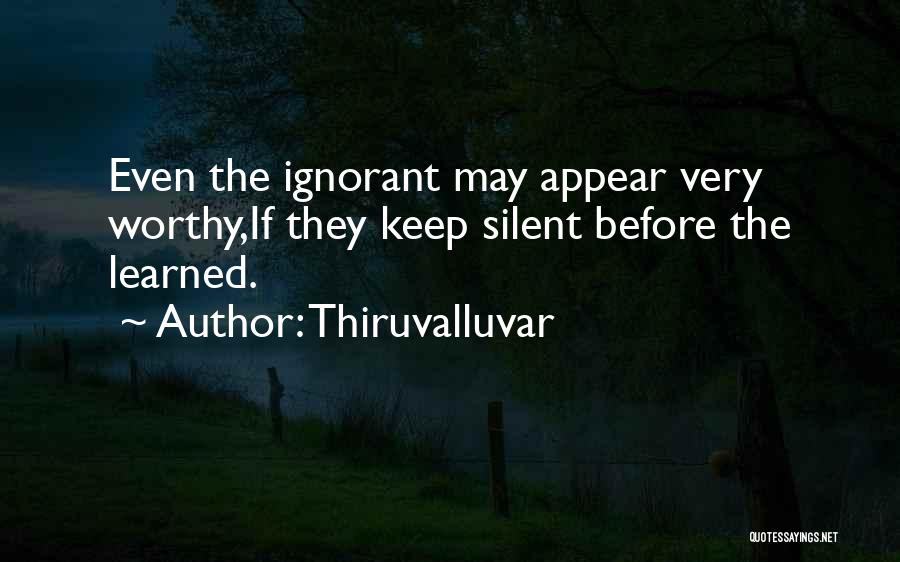 Thiruvalluvar Quotes: Even The Ignorant May Appear Very Worthy,if They Keep Silent Before The Learned.