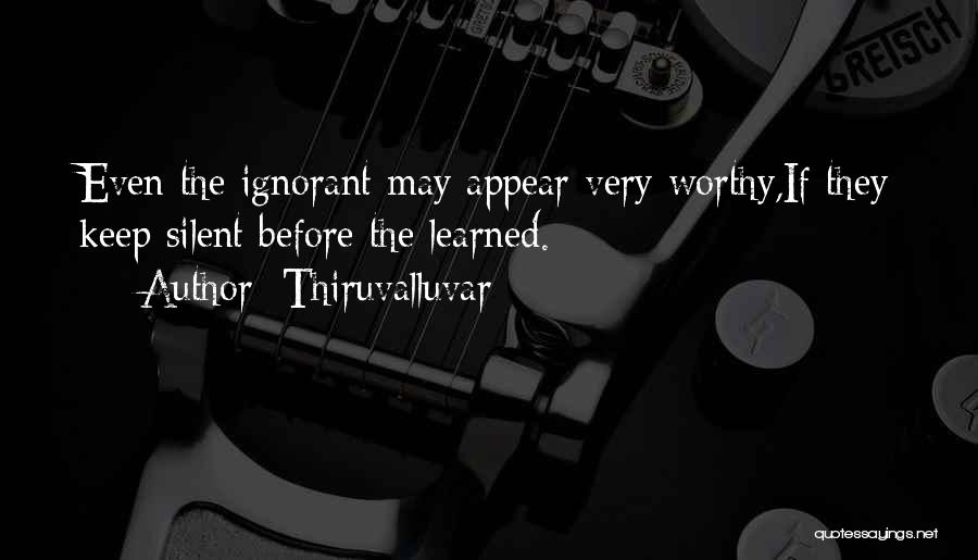 Thiruvalluvar Quotes: Even The Ignorant May Appear Very Worthy,if They Keep Silent Before The Learned.