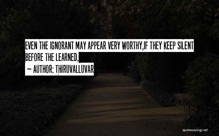 Thiruvalluvar Quotes: Even The Ignorant May Appear Very Worthy,if They Keep Silent Before The Learned.