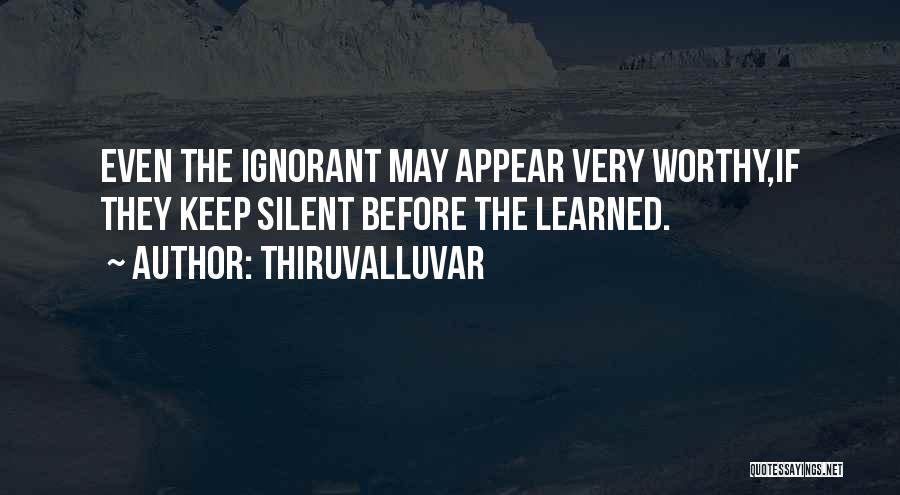 Thiruvalluvar Quotes: Even The Ignorant May Appear Very Worthy,if They Keep Silent Before The Learned.