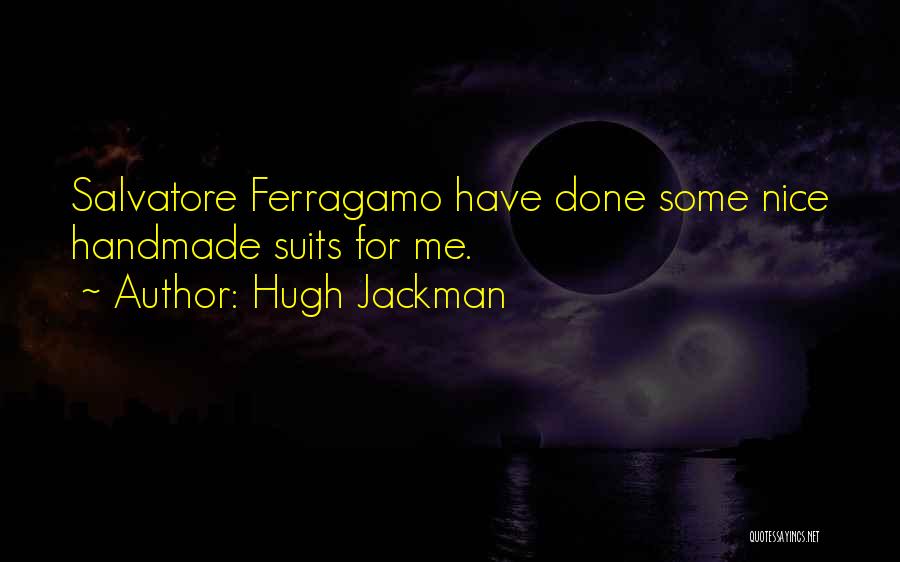 Hugh Jackman Quotes: Salvatore Ferragamo Have Done Some Nice Handmade Suits For Me.