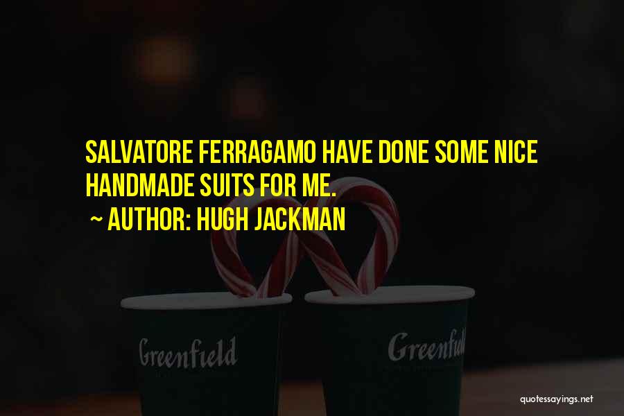 Hugh Jackman Quotes: Salvatore Ferragamo Have Done Some Nice Handmade Suits For Me.