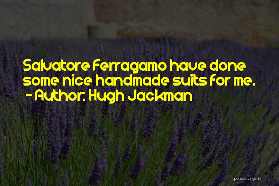 Hugh Jackman Quotes: Salvatore Ferragamo Have Done Some Nice Handmade Suits For Me.