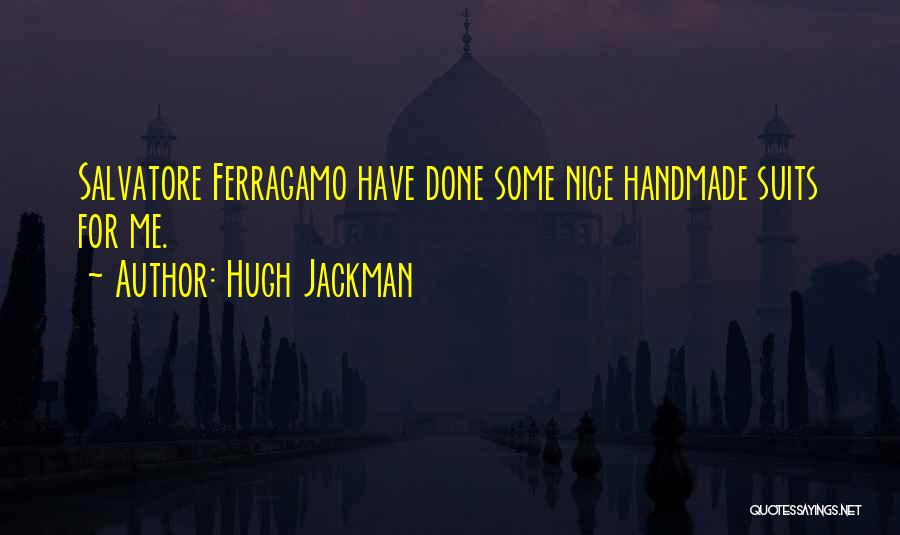 Hugh Jackman Quotes: Salvatore Ferragamo Have Done Some Nice Handmade Suits For Me.