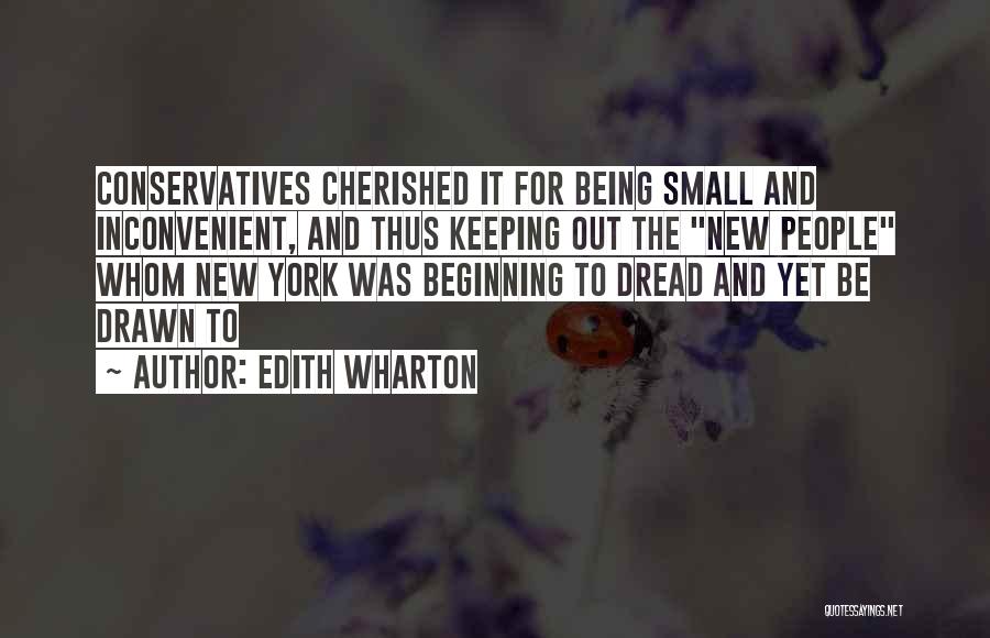 Edith Wharton Quotes: Conservatives Cherished It For Being Small And Inconvenient, And Thus Keeping Out The New People Whom New York Was Beginning