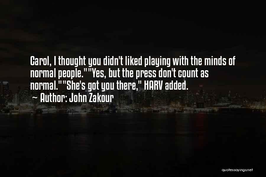 John Zakour Quotes: Carol, I Thought You Didn't Liked Playing With The Minds Of Normal People.yes, But The Press Don't Count As Normal.she's