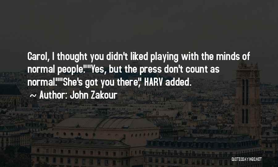 John Zakour Quotes: Carol, I Thought You Didn't Liked Playing With The Minds Of Normal People.yes, But The Press Don't Count As Normal.she's