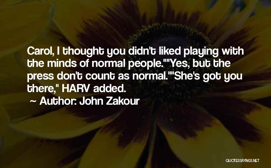 John Zakour Quotes: Carol, I Thought You Didn't Liked Playing With The Minds Of Normal People.yes, But The Press Don't Count As Normal.she's
