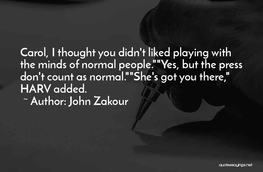 John Zakour Quotes: Carol, I Thought You Didn't Liked Playing With The Minds Of Normal People.yes, But The Press Don't Count As Normal.she's