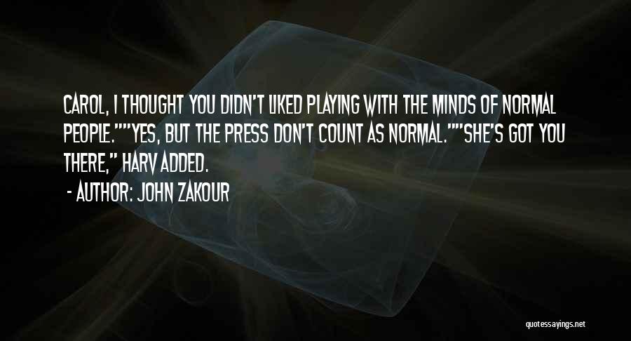 John Zakour Quotes: Carol, I Thought You Didn't Liked Playing With The Minds Of Normal People.yes, But The Press Don't Count As Normal.she's