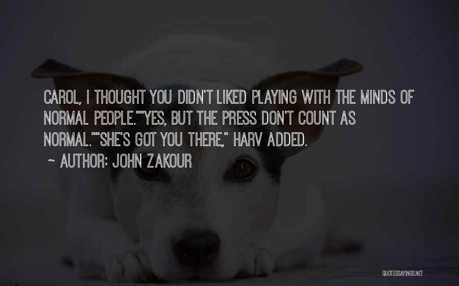 John Zakour Quotes: Carol, I Thought You Didn't Liked Playing With The Minds Of Normal People.yes, But The Press Don't Count As Normal.she's