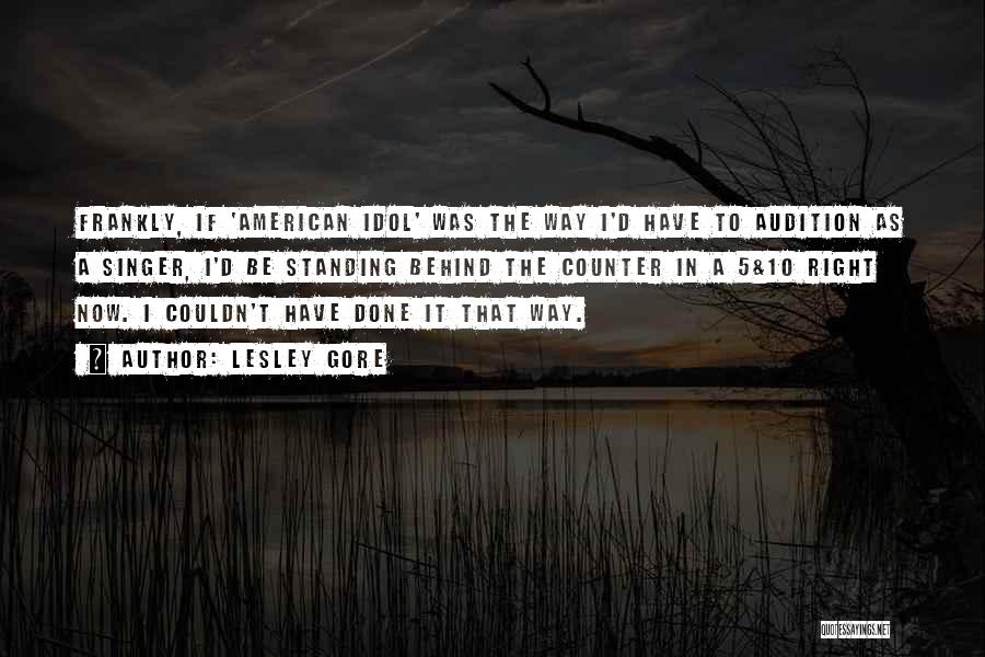 Lesley Gore Quotes: Frankly, If 'american Idol' Was The Way I'd Have To Audition As A Singer, I'd Be Standing Behind The Counter