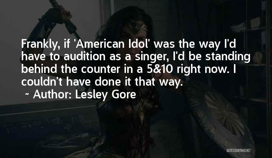 Lesley Gore Quotes: Frankly, If 'american Idol' Was The Way I'd Have To Audition As A Singer, I'd Be Standing Behind The Counter