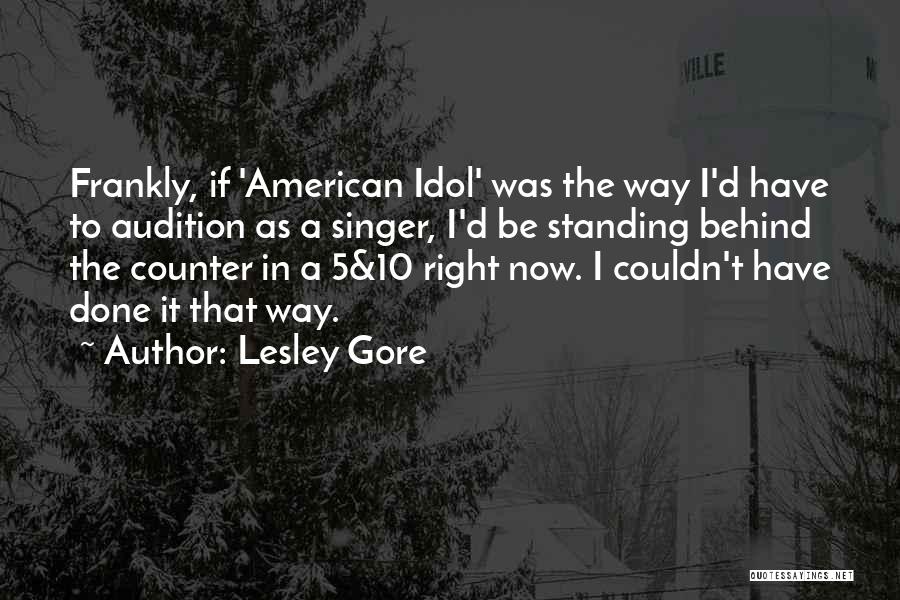 Lesley Gore Quotes: Frankly, If 'american Idol' Was The Way I'd Have To Audition As A Singer, I'd Be Standing Behind The Counter