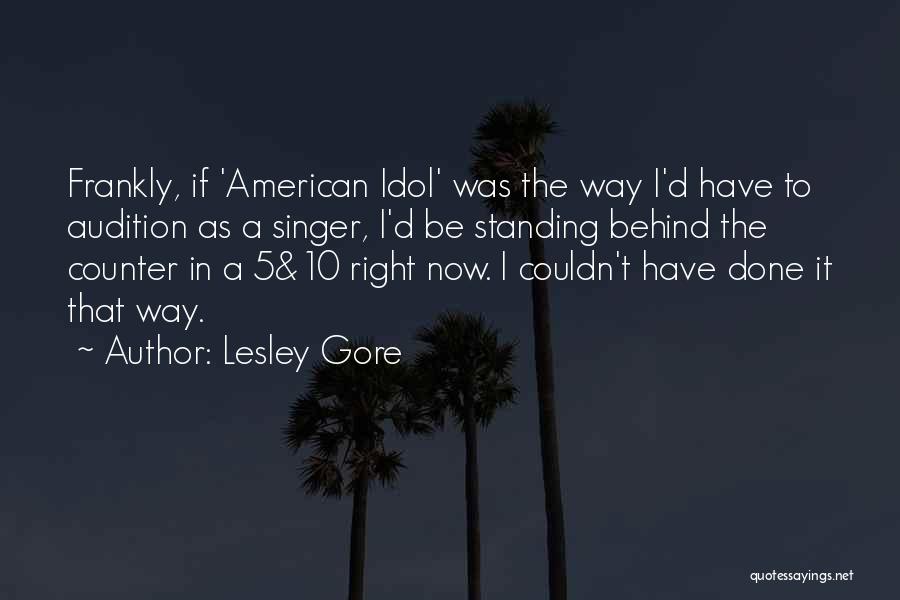 Lesley Gore Quotes: Frankly, If 'american Idol' Was The Way I'd Have To Audition As A Singer, I'd Be Standing Behind The Counter