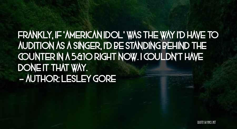 Lesley Gore Quotes: Frankly, If 'american Idol' Was The Way I'd Have To Audition As A Singer, I'd Be Standing Behind The Counter