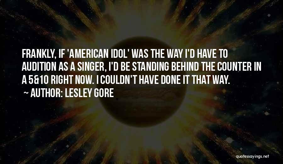 Lesley Gore Quotes: Frankly, If 'american Idol' Was The Way I'd Have To Audition As A Singer, I'd Be Standing Behind The Counter