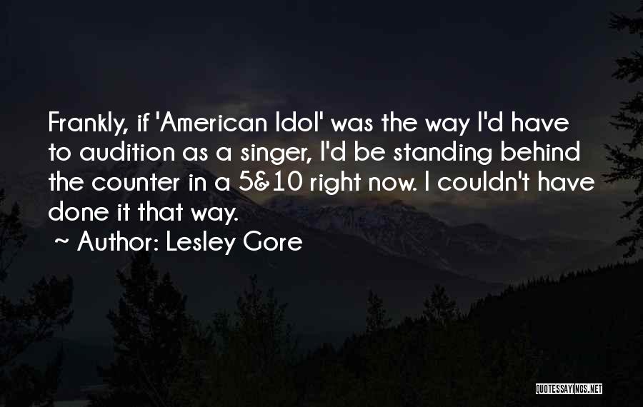 Lesley Gore Quotes: Frankly, If 'american Idol' Was The Way I'd Have To Audition As A Singer, I'd Be Standing Behind The Counter