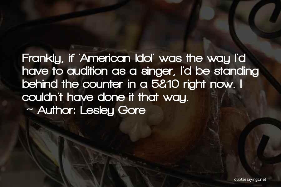 Lesley Gore Quotes: Frankly, If 'american Idol' Was The Way I'd Have To Audition As A Singer, I'd Be Standing Behind The Counter
