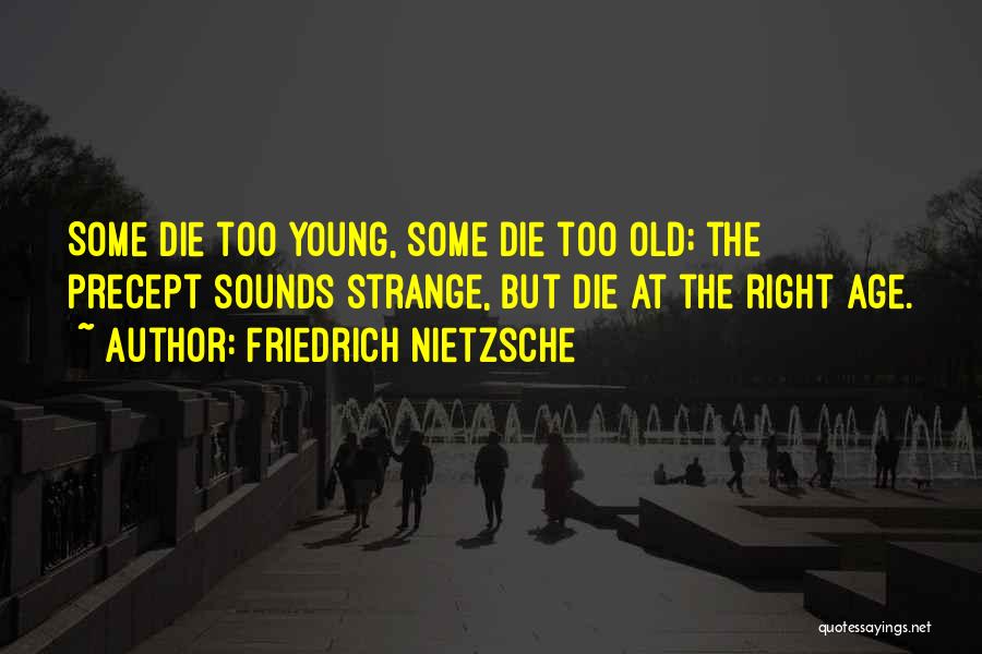 Friedrich Nietzsche Quotes: Some Die Too Young, Some Die Too Old; The Precept Sounds Strange, But Die At The Right Age.