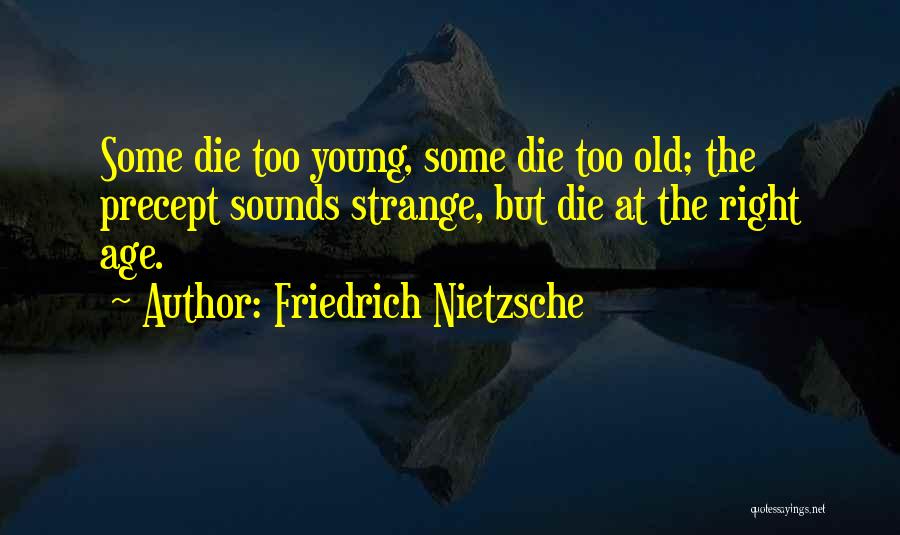 Friedrich Nietzsche Quotes: Some Die Too Young, Some Die Too Old; The Precept Sounds Strange, But Die At The Right Age.
