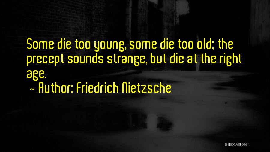Friedrich Nietzsche Quotes: Some Die Too Young, Some Die Too Old; The Precept Sounds Strange, But Die At The Right Age.
