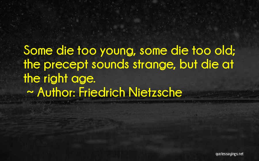 Friedrich Nietzsche Quotes: Some Die Too Young, Some Die Too Old; The Precept Sounds Strange, But Die At The Right Age.