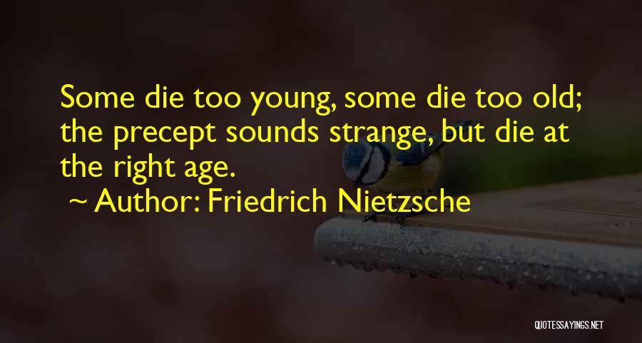 Friedrich Nietzsche Quotes: Some Die Too Young, Some Die Too Old; The Precept Sounds Strange, But Die At The Right Age.