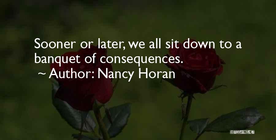 Nancy Horan Quotes: Sooner Or Later, We All Sit Down To A Banquet Of Consequences.