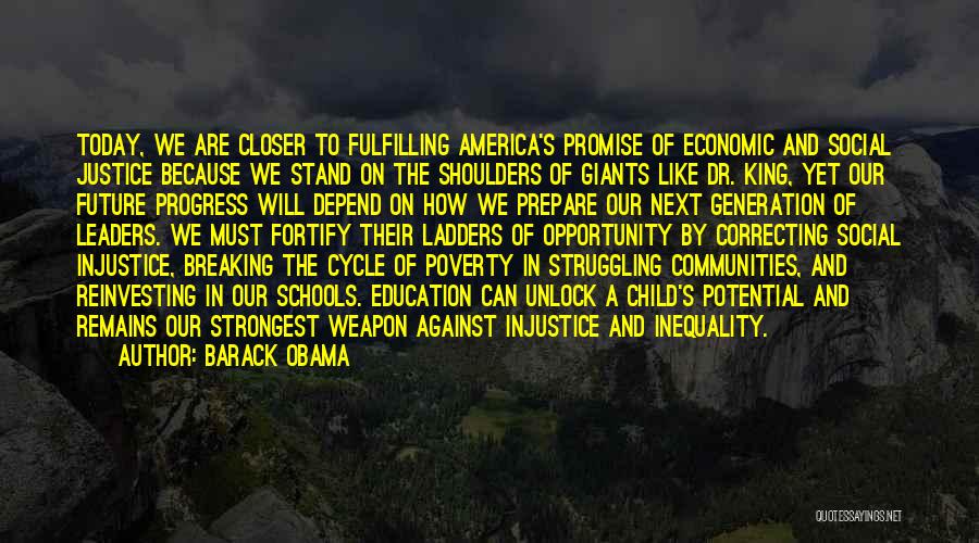 Barack Obama Quotes: Today, We Are Closer To Fulfilling America's Promise Of Economic And Social Justice Because We Stand On The Shoulders Of