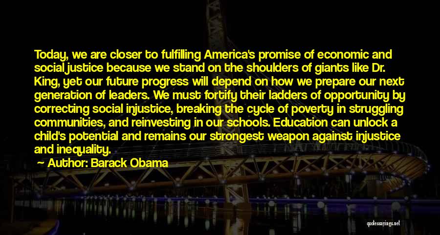 Barack Obama Quotes: Today, We Are Closer To Fulfilling America's Promise Of Economic And Social Justice Because We Stand On The Shoulders Of