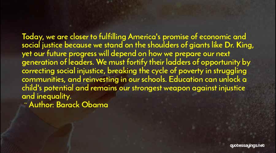 Barack Obama Quotes: Today, We Are Closer To Fulfilling America's Promise Of Economic And Social Justice Because We Stand On The Shoulders Of