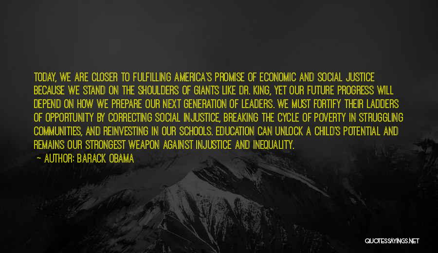 Barack Obama Quotes: Today, We Are Closer To Fulfilling America's Promise Of Economic And Social Justice Because We Stand On The Shoulders Of