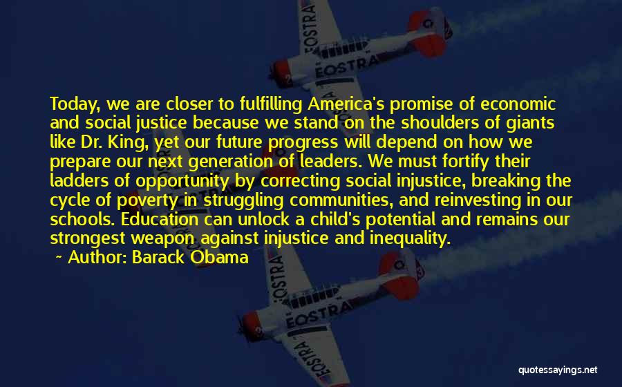 Barack Obama Quotes: Today, We Are Closer To Fulfilling America's Promise Of Economic And Social Justice Because We Stand On The Shoulders Of