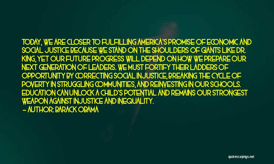 Barack Obama Quotes: Today, We Are Closer To Fulfilling America's Promise Of Economic And Social Justice Because We Stand On The Shoulders Of