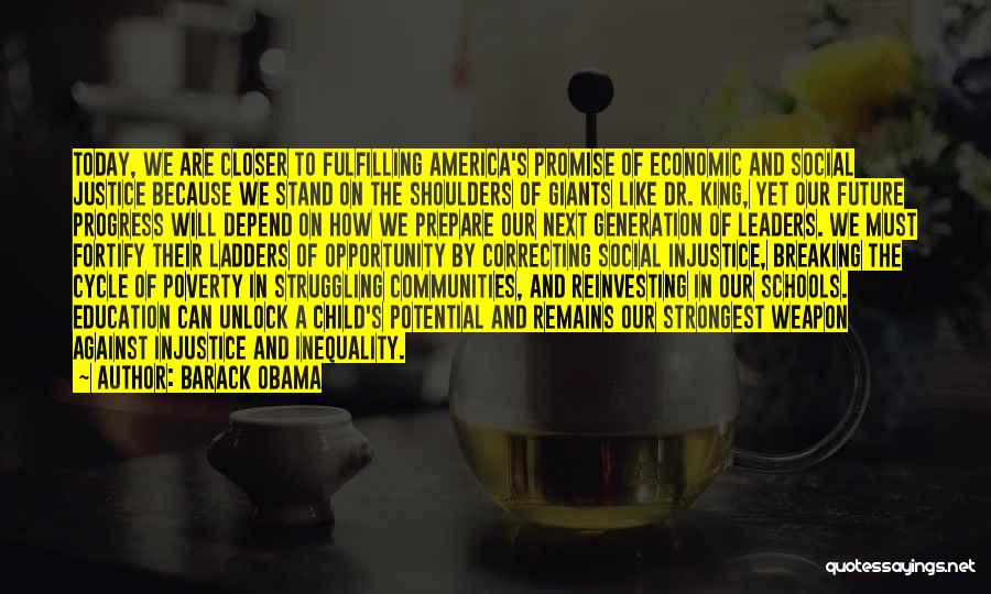 Barack Obama Quotes: Today, We Are Closer To Fulfilling America's Promise Of Economic And Social Justice Because We Stand On The Shoulders Of