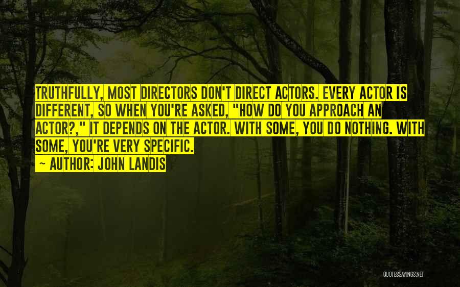 John Landis Quotes: Truthfully, Most Directors Don't Direct Actors. Every Actor Is Different, So When You're Asked, How Do You Approach An Actor?,