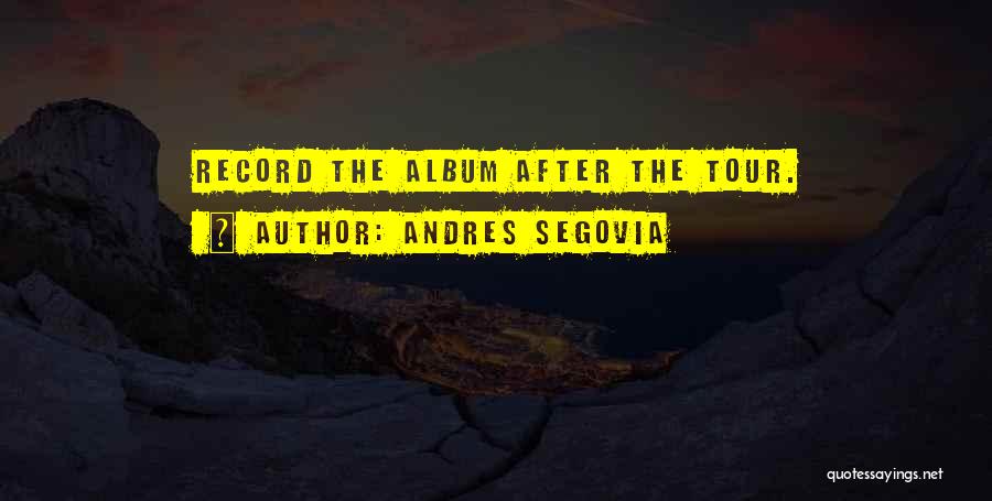 Andres Segovia Quotes: Record The Album After The Tour.