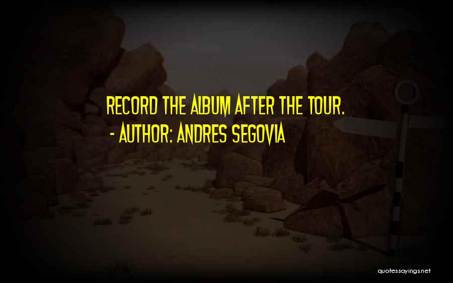 Andres Segovia Quotes: Record The Album After The Tour.